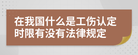 在我国什么是工伤认定时限有没有法律规定