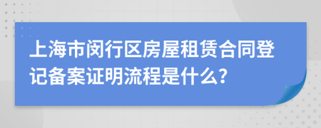 上海市闵行区房屋租赁合同登记备案证明流程是什么？