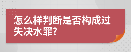 怎么样判断是否构成过失决水罪?