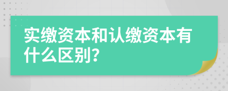 实缴资本和认缴资本有什么区别？