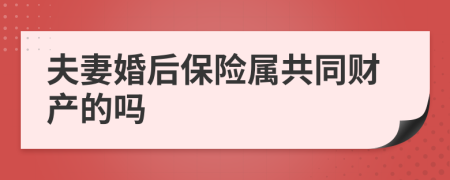 夫妻婚后保险属共同财产的吗