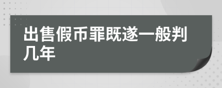 出售假币罪既遂一般判几年