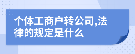 个体工商户转公司,法律的规定是什么