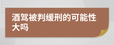 酒驾被判缓刑的可能性大吗