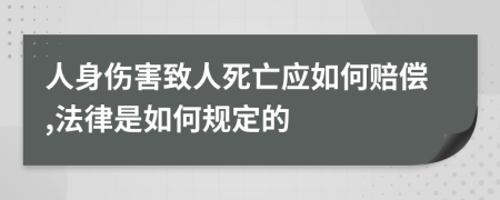 人身伤害致人死亡应如何赔偿,法律是如何规定的