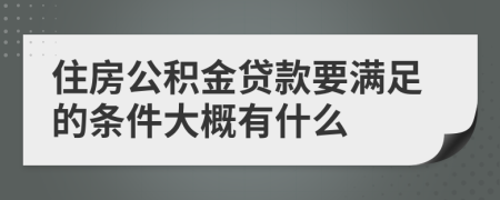 住房公积金贷款要满足的条件大概有什么
