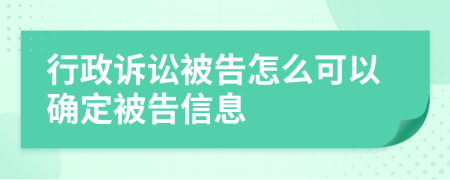 行政诉讼被告怎么可以确定被告信息