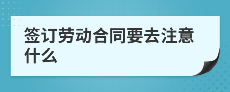 签订劳动合同要去注意什么