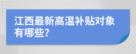 江西最新高温补贴对象有哪些？