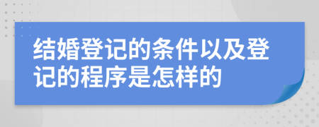 结婚登记的条件以及登记的程序是怎样的