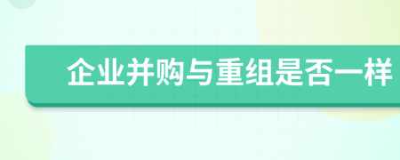 企业并购与重组是否一样