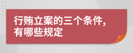 行贿立案的三个条件,有哪些规定