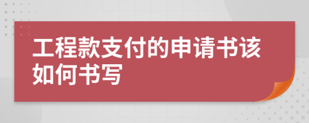 工程款支付的申请书该如何书写