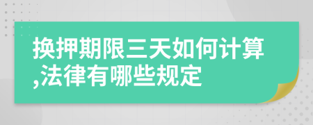 换押期限三天如何计算,法律有哪些规定