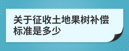关于征收土地果树补偿标准是多少