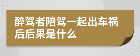 醉驾者陪驾一起出车祸后后果是什么