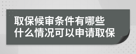 取保候审条件有哪些 什么情况可以申请取保