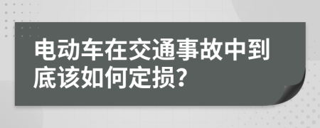 电动车在交通事故中到底该如何定损？