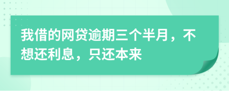 我借的网贷逾期三个半月，不想还利息，只还本来
