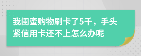 我闺蜜购物刷卡了5千，手头紧信用卡还不上怎么办呢