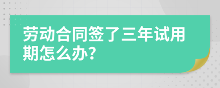 劳动合同签了三年试用期怎么办？