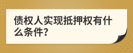 债权人实现抵押权有什么条件？