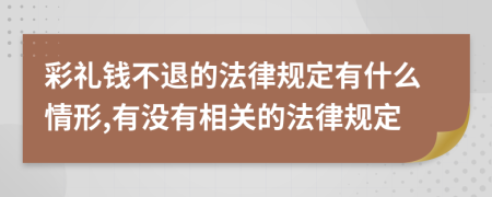 彩礼钱不退的法律规定有什么情形,有没有相关的法律规定