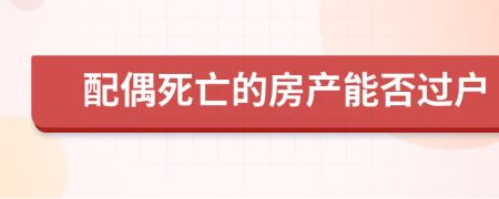 配偶死亡的房产能否过户