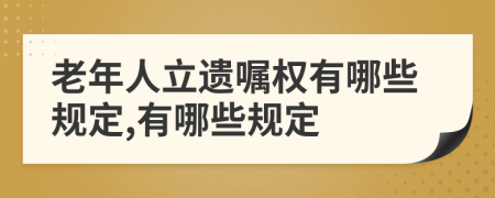 老年人立遗嘱权有哪些规定,有哪些规定