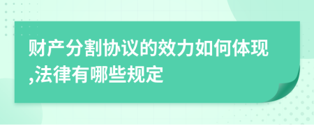 财产分割协议的效力如何体现,法律有哪些规定