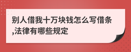 别人借我十万块钱怎么写借条,法律有哪些规定