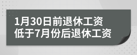 1月30日前退休工资低于7月份后退休工资