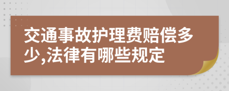 交通事故护理费赔偿多少,法律有哪些规定