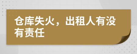 仓库失火，出租人有没有责任