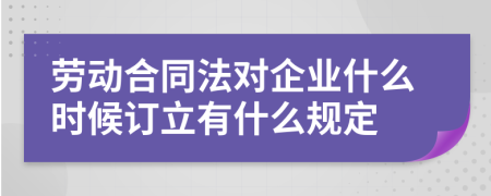 劳动合同法对企业什么时候订立有什么规定