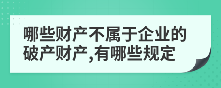 哪些财产不属于企业的破产财产,有哪些规定