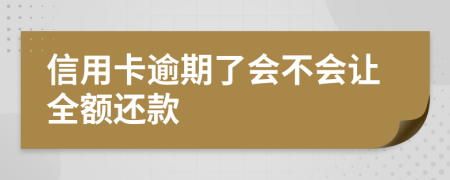 信用卡逾期了会不会让全额还款