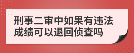 刑事二审中如果有违法成绩可以退回侦查吗