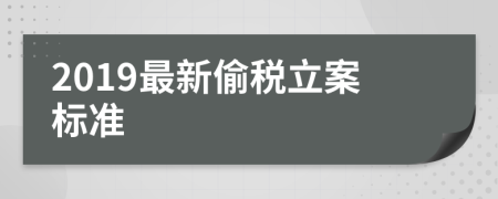 2019最新偷税立案标准