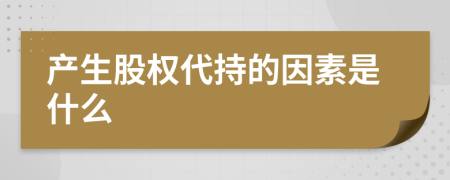 产生股权代持的因素是什么