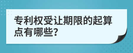 专利权受让期限的起算点有哪些？