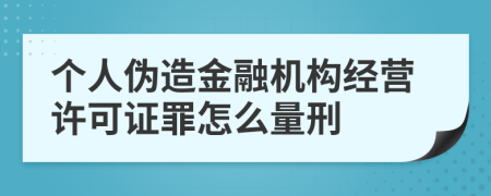 个人伪造金融机构经营许可证罪怎么量刑