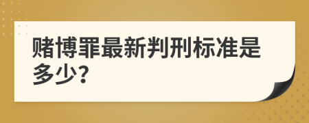赌博罪最新判刑标准是多少？