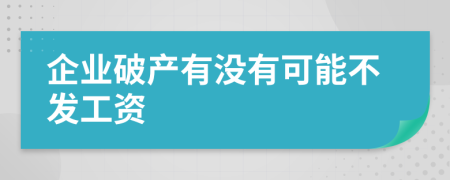 企业破产有没有可能不发工资