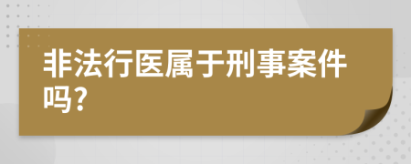 非法行医属于刑事案件吗?