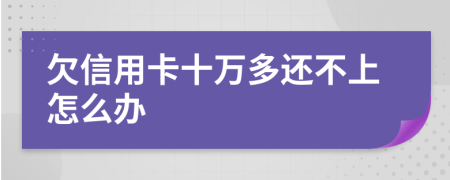 欠信用卡十万多还不上怎么办