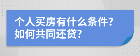 个人买房有什么条件？如何共同还贷?