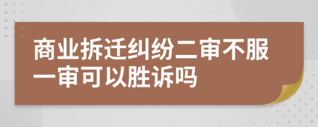 商业拆迁纠纷二审不服一审可以胜诉吗