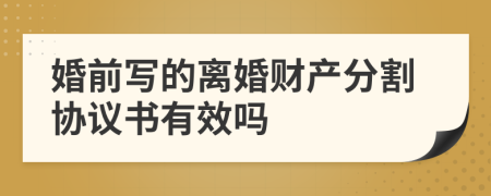 婚前写的离婚财产分割协议书有效吗