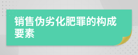 销售伪劣化肥罪的构成要素